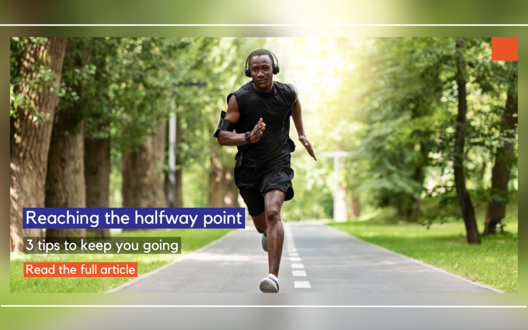 Reaching the halfway point: 3 tips to keep you going.